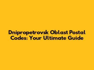 Dnipropetrovsk Oblast Postal Codes: Your Ultimate Guide