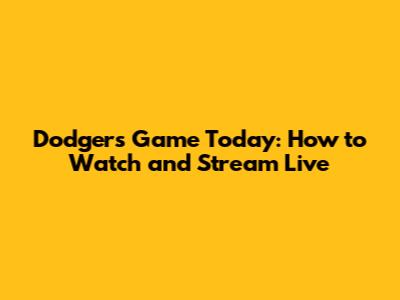Dodgers Game Today: How to Watch and Stream Live