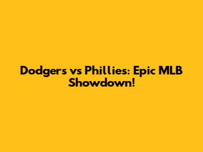 Dodgers vs Phillies: Epic MLB Showdown!