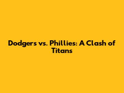 Dodgers vs. Phillies: A Clash of Titans