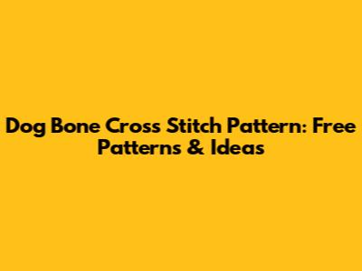 Dog Bone Cross Stitch Pattern: Free Patterns & Ideas
