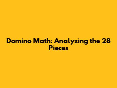 Domino Math: Analyzing the 28 Pieces