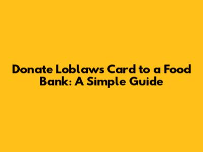 Donate Loblaws Card to a Food Bank: A Simple Guide
