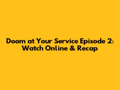 Doom at Your Service Episode 2: Watch Online & Recap