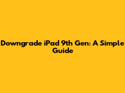 Downgrade iPad 9th Gen: A Simple Guide