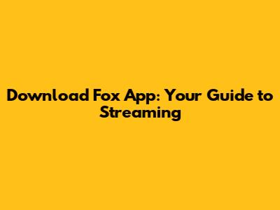 Download Fox App: Your Guide to Streaming