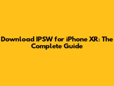 Download IPSW for iPhone XR: The Complete Guide