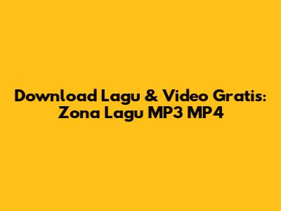Download Lagu & Video Gratis: Zona Lagu MP3 MP4