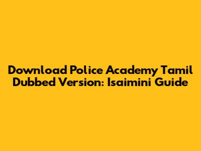 Download Police Academy Tamil Dubbed Version: Isaimini Guide