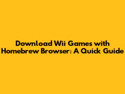Download Wii Games with Homebrew Browser: A Quick Guide