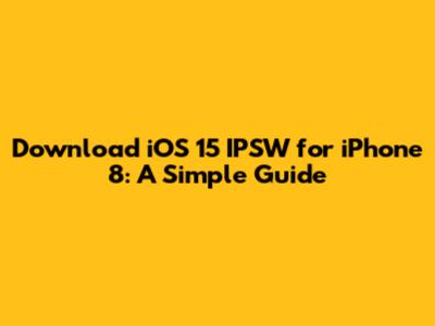 Download iOS 15 IPSW for iPhone 8: A Simple Guide