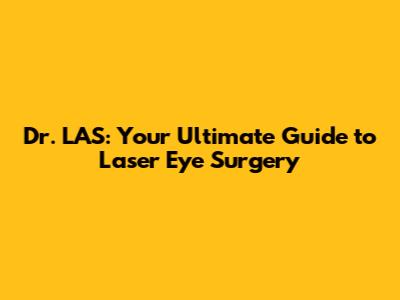 Dr. LAS: Your Ultimate Guide to Laser Eye Surgery