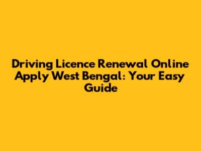 Driving Licence Renewal Online Apply West Bengal: Your Easy Guide