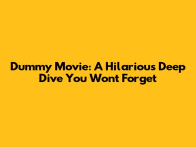 Dummy Movie: A Hilarious Deep Dive You Won't Forget