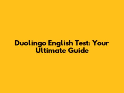 Duolingo English Test: Your Ultimate Guide