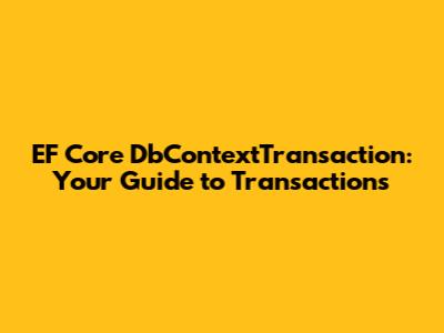 EF Core DbContextTransaction: Your Guide to Transactions