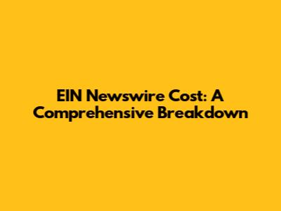 EIN Newswire Cost: A Comprehensive Breakdown