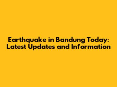 Earthquake in Bandung Today: Latest Updates and Information
