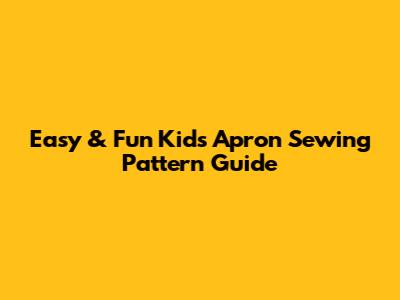 Easy & Fun Kids Apron Sewing Pattern Guide
