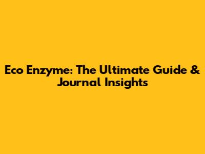 Eco Enzyme: The Ultimate Guide & Journal Insights