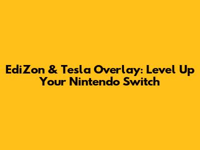 EdiZon & Tesla Overlay: Level Up Your Nintendo Switch