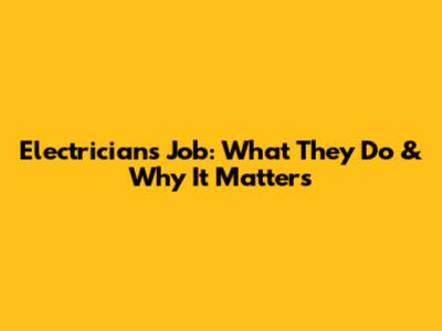 Electrician's Job: What They Do & Why It Matters