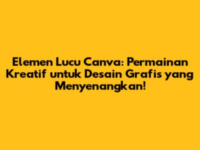 Elemen Lucu Canva: Permainan Kreatif untuk Desain Grafis yang Menyenangkan!