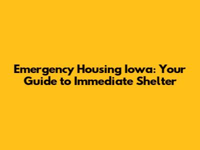 Emergency Housing Iowa: Your Guide to Immediate Shelter