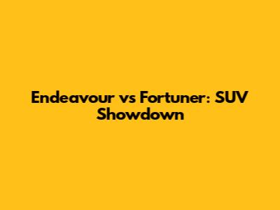 Endeavour vs Fortuner: SUV Showdown