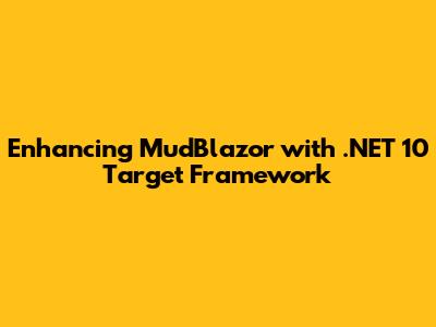 Enhancing MudBlazor with .NET 10 Target Framework