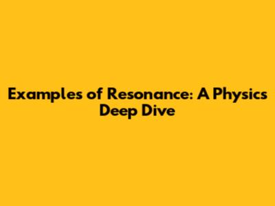 Examples of Resonance: A Physics Deep Dive