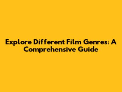 Explore Different Film Genres: A Comprehensive Guide
