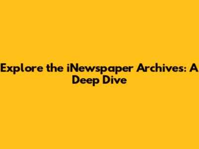 Explore the iNewspaper Archives: A Deep Dive