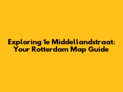 Exploring 1e Middellandstraat: Your Rotterdam Map Guide