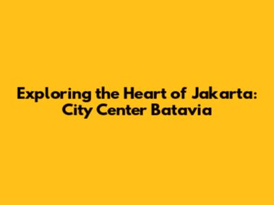 Exploring the Heart of Jakarta: City Center Batavia
