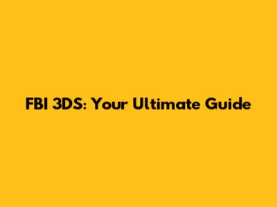 FBI 3DS: Your Ultimate Guide