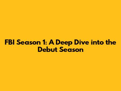 FBI Season 1: A Deep Dive into the Debut Season