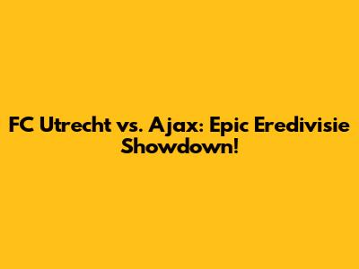 FC Utrecht vs. Ajax: Epic Eredivisie Showdown!