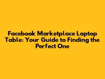 Facebook Marketplace Laptop Table: Your Guide to Finding the Perfect One