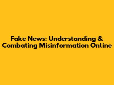 Fake News: Understanding & Combating Misinformation Online