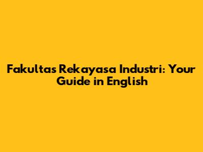 Fakultas Rekayasa Industri: Your Guide in English