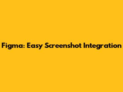 Figma: Easy Screenshot Integration