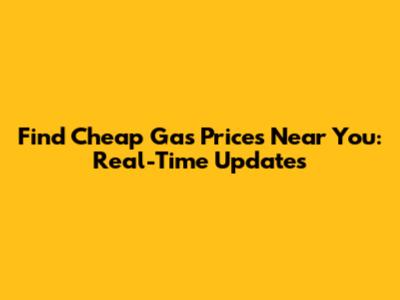 Find Cheap Gas Prices Near You: Real-Time Updates