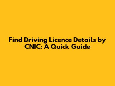 Find Driving Licence Details by CNIC: A Quick Guide