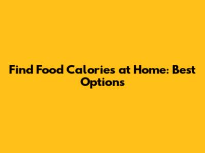 Find Food Calories at Home: Best Options