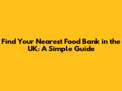 Find Your Nearest Food Bank in the UK: A Simple Guide