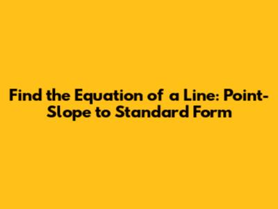 Find the Equation of a Line: Point-Slope to Standard Form