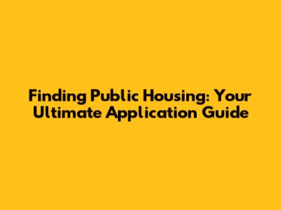 Finding Public Housing: Your Ultimate Application Guide