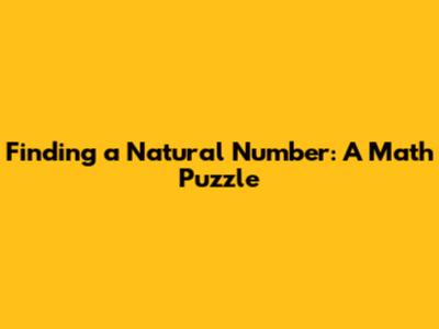 Finding a Natural Number: A Math Puzzle
