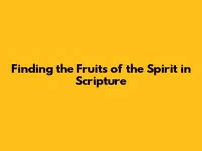 Finding the Fruits of the Spirit in Scripture